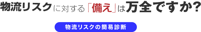 物流リスクに対する「備え」は万全ですか？
